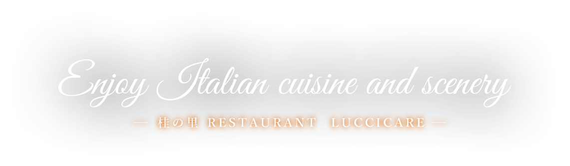 Enjoy Italian cuisine and scenery －桂の里 RESTAURANT  LUCCICARE－